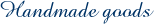 Handmade goods